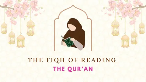 The Fiqh of Reading the Qur’an: Sunnahs That Are Often Overlooked